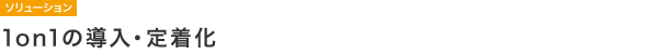 【ソリューション】1on1の導入・定着化