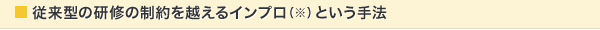 従来型の研修の制約を越えるインプロ（※）という手法